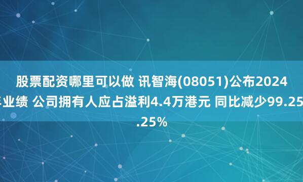 股票配资哪里可以做 讯智海(08051)公布2024年业绩 公司拥有人应占溢利4.4万港元 同比减少99.25%