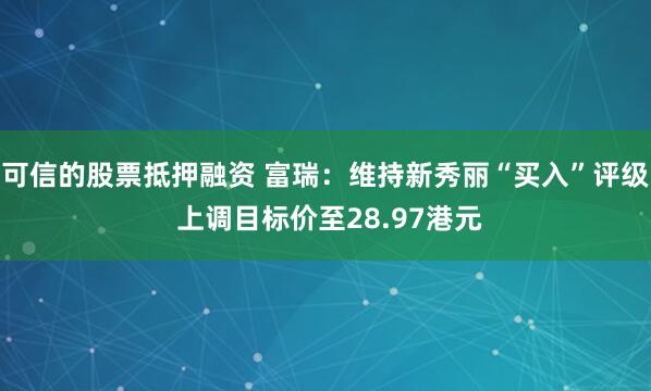 可信的股票抵押融资 富瑞：维持新秀丽“买入”评级 上调目标价至28.97港元