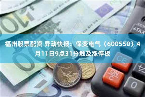 福州股票配资 异动快报：保变电气（600550）4月11日9点31分触及涨停板