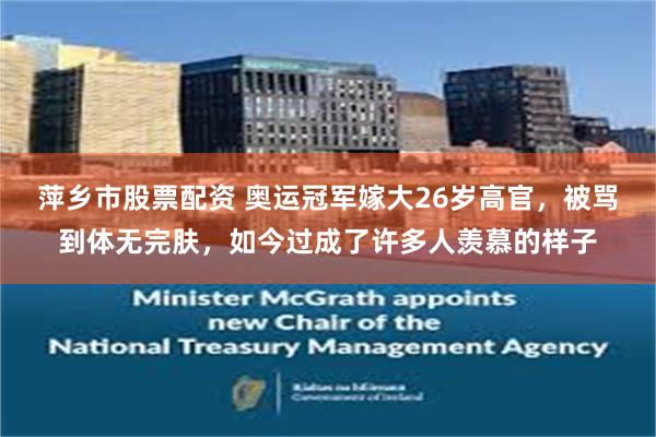 萍乡市股票配资 奥运冠军嫁大26岁高官，被骂到体无完肤，如今过成了许多人羡慕的样子